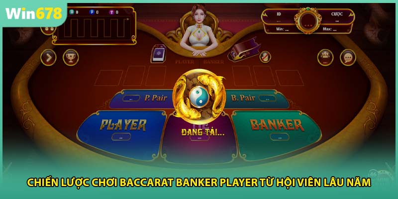 Chiến lược chơi Baccarat Banker Player từ hội viên lâu năm