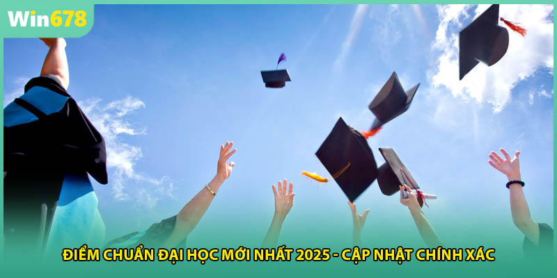 Điểm Chuẩn Đại Học Mới Nhất 2025 - Cập Nhật Chính Xác