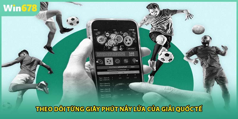 Theo dõi từng giây phút nảy lửa của giải quốc tế