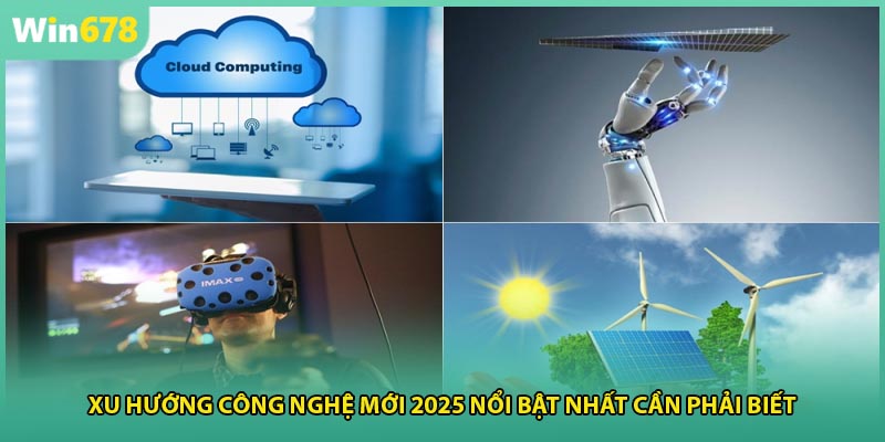 Xu Hướng Công Nghệ Mới 2025 Nổi Bật Nhất Cần Phải Biết